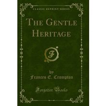 The Gentle Heritage (Classic Reprint)