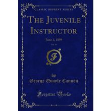 The Juvenile Instructor, Vol. 34: June 1, 1899 (Classic Reprint)