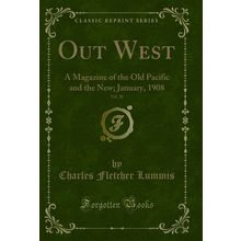 Out West, Vol. 28: A Magazine of the Old Pacific and the New; January, 1908