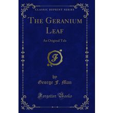 The Geranium Leaf: An Original Tale (Classic Reprint)