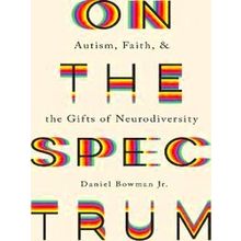 On the Spectrum Autism, Faith, and the Gifts of Neurodiversity