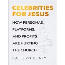 Celebrities For Jesus How Personas, Platforms, And Profits Are Hurting The Churc