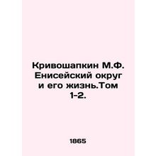 Krivoshapkin M.F. Yenisei District and His Life. Volume 1-2. In Russian /Krivos