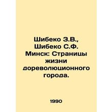 Shibeko Z.V., Shibeko S.F. Minsk: Pages of Life in a Pre-Revolutionary City.