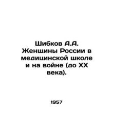 A.A. Shibkov: Russian Women in Medical School and at War (until the 20th Centu