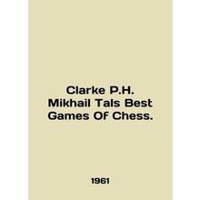 Clarke P.H. Mikhail Tals Best Games Of Chess. In English /Clarke P.H. Mikhail