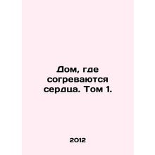 A house where hearts warm. Volume 1. In Russian /Dom, gde sogrevayutsya serdts