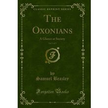 The Oxonians, Vol. 3 of 3: A Glance at Society (Classic Reprint)