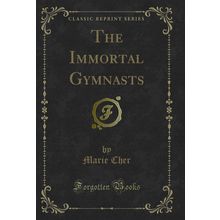 The Immortal Gymnasts (Classic Reprint)