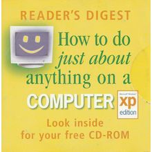 How to Do Just About Anything on a Computer: XP Edition: Reader's Digest CD-ROM.