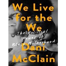 We Live For The We: The Political Power Of Black Motherhood