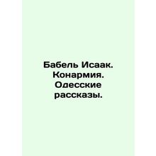 Babel Isaac. Conarmia. Odessa Stories. In Russian /Babel Isaak. Konarmiya. Odes