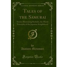 Tales of the Samurai: Stories Illustrating Bushido (Classic Reprint)