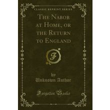 The Nabob at Home, or the Return to England (Classic Reprint)