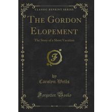 The Gordon Elopement: The Story of a Short Vacation (Classic Reprint)