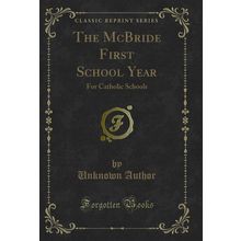 The McBride First School Year: For Catholic Schools (Classic Reprint)