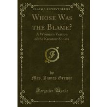 Whose Was the Blame?: A Woman's Version of the Kreutzer Sonata