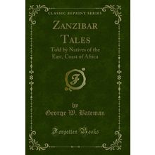 Zanzibar Tales: Told by Natives of the East, Coast of Africa (Classic Reprint)