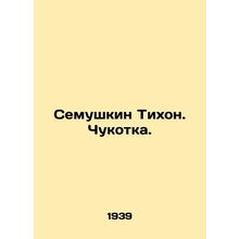 Semushkin Tikhon. Chukotka. In Russian (ask us if in doubt)/Semushkin Tikhon. Ch