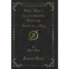 Phil May's Illustrated Winter Annual, 1893 (Classic Reprint)