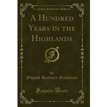 A Hundred Years in the Highlands (Classic Reprint)