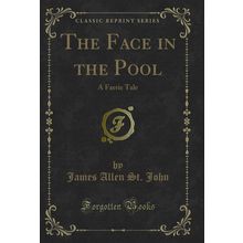 The Face in the Pool: A Faerie Tale (Classic Reprint)
