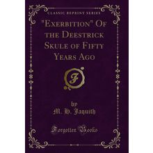 "Exerbition" Of the Deestrick Skule of Fifty Years Ago (Classic Reprint)"