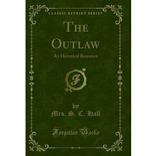 The Outlaw: An Historical Romance (Classic Reprint)