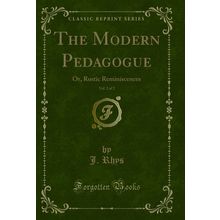 The Modern Pedagogue, Vol. 2 of 2: Or, Rustic Reminiscences (Classic Reprint)