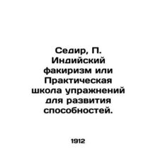 Sedir, P. Indian Fakirism or Practical School of Exercise for Ability Developmen
