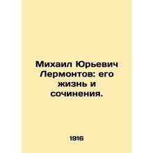 Mikhail Yuryevich Lermontov: His Life and Works. In Russian /Mikhail Yurevich L