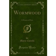 Wormwood: A Drama of Paris (Classic Reprint)