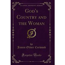 God's Country and the Woman (Classic Reprint)