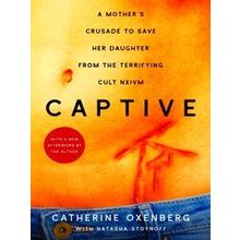 Captive: A Mother's Crusade To Save Her Daughter From The Terrifying Cult Nxivm