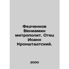 Fedchenkov, Benjamin, Metropolitan. Father John of Kronstadt. In Russian /Fedch