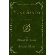 Yone Santo: A Child of Japan (Classic Reprint)