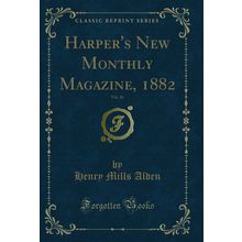 Harper's New Monthly Magazine, 1882, Vol. 26 (Classic Reprint)