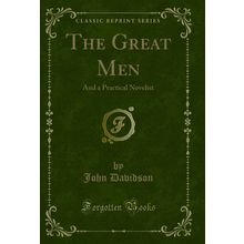 The Great Men: And a Practical Novelist (Classic Reprint)