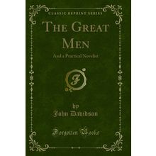 The Great Men: And a Practical Novelist (Classic Reprint)