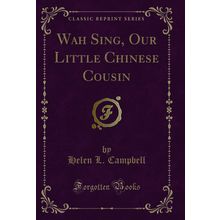 Wah Sing, Our Little Chinese Cousin (Classic Reprint)