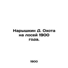 Naryshkin D. Elk Hunting 1900. In Russian /Naryshkin D. Okhota na losey 1900 go