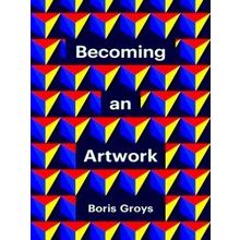 Theory Redux Becoming An Artwork - Boris Groys