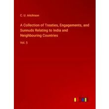 A Collection of Treaties, Engagements, and Sunnuds Relating to India and Neighbo