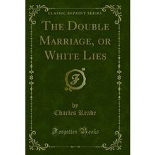 The Double Marriage, or White Lies (Classic Reprint)