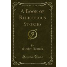 A Book of Ridiculous Stories (Classic Reprint)