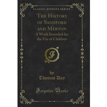 The History of Sandford and Merton: A Work Intended for the Use of Children