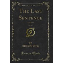 The Last Sentence, Vol. 1 of 3: A Novel (Classic Reprint)