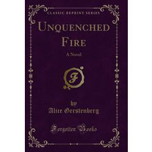 Unquenched Fire: A Novel (Classic Reprint)
