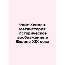 White Hayden. Meta-history. Historical Imagination in 19th Century Europe In Ru