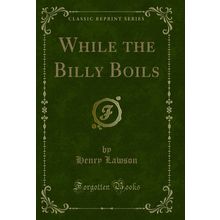 While the Billy Boils (Classic Reprint)